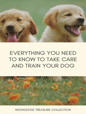 cover image of Everything You Need to Know to Take Care and Train Your Dog